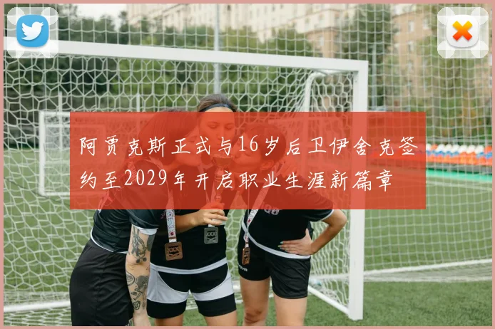 阿贾克斯正式与16岁后卫伊舍克签约至2029年开启职业生涯新篇章