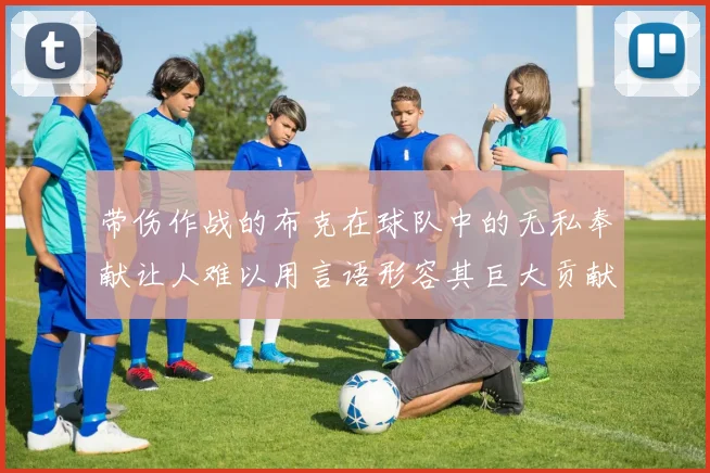 带伤作战的布克在球队中的无私奉献让人难以用言语形容其巨大贡献