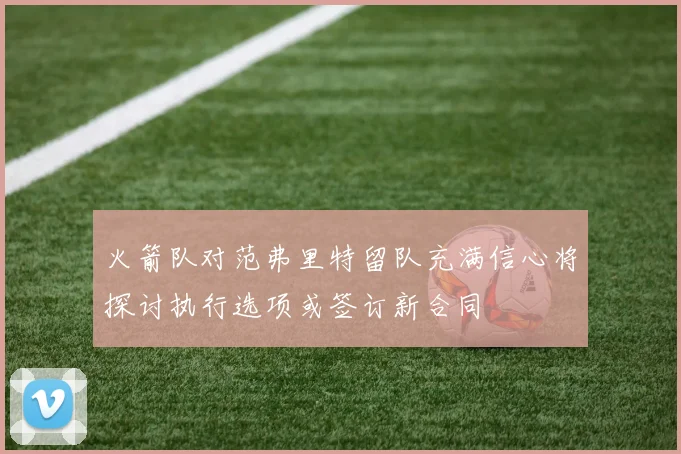 火箭队对范弗里特留队充满信心将探讨执行选项或签订新合同