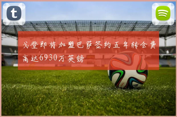 戈登即将加盟巴萨签约五年转会费高达6930万英镑